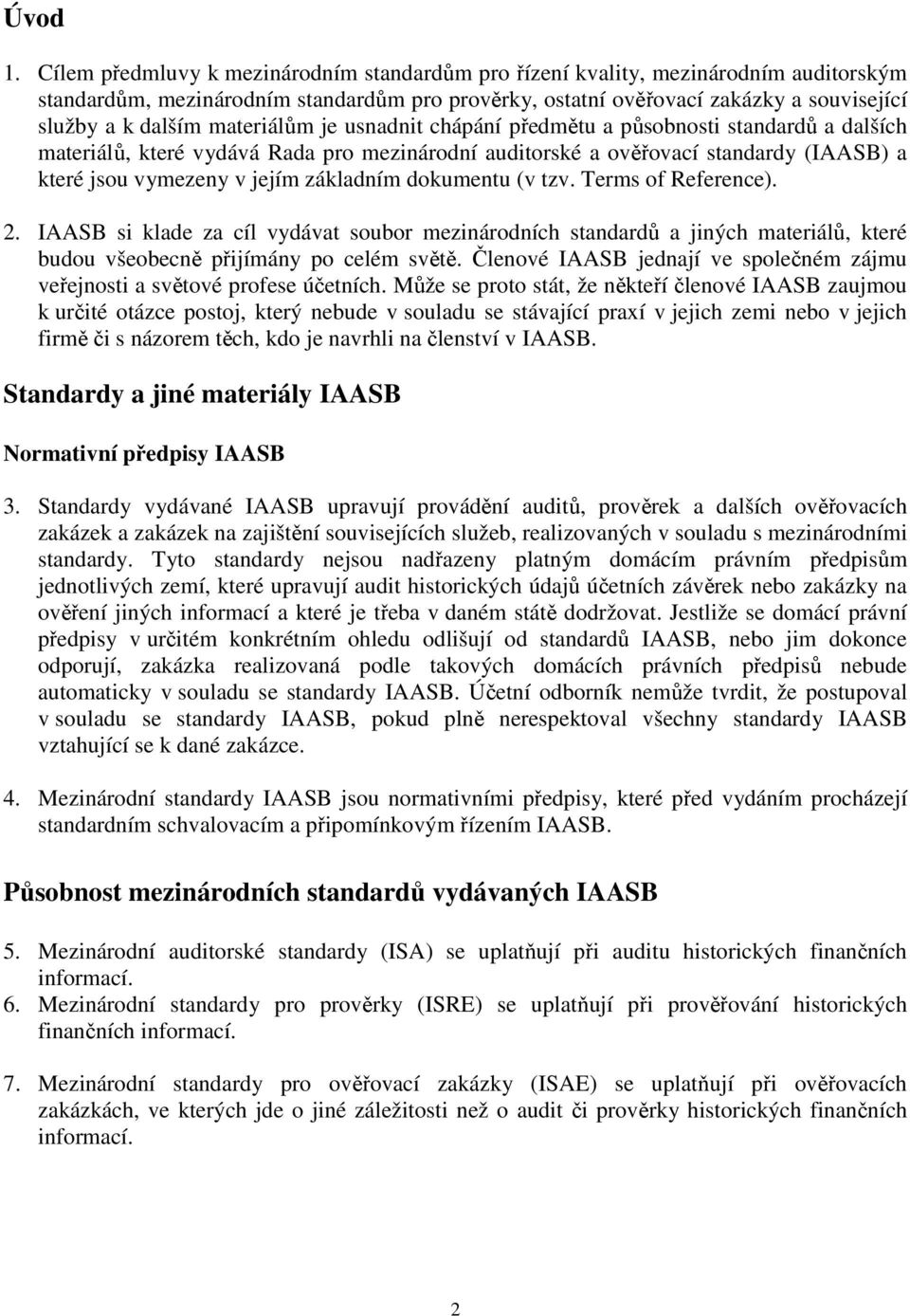 materiálům je usnadnit chápání předmětu a působnosti standardů a dalších materiálů, které vydává Rada pro mezinárodní auditorské a ověřovací standardy (IAASB) a které jsou vymezeny v jejím základním