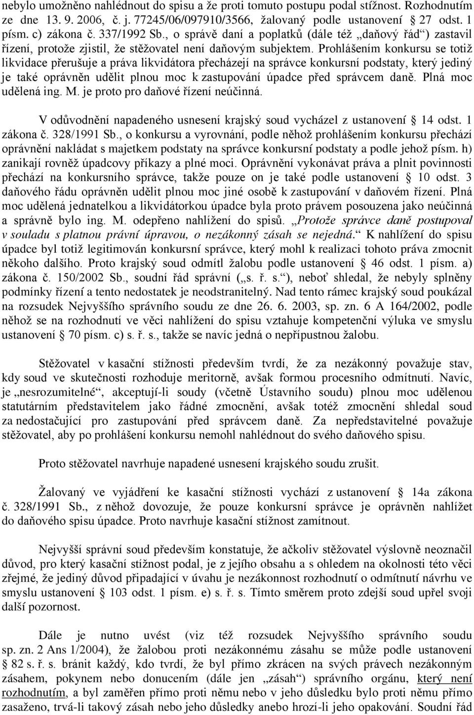 Prohlášením konkursu se totiž likvidace přerušuje a práva likvidátora přecházejí na správce konkursní podstaty, který jediný je také oprávněn udělit plnou moc k zastupování úpadce před správcem daně.