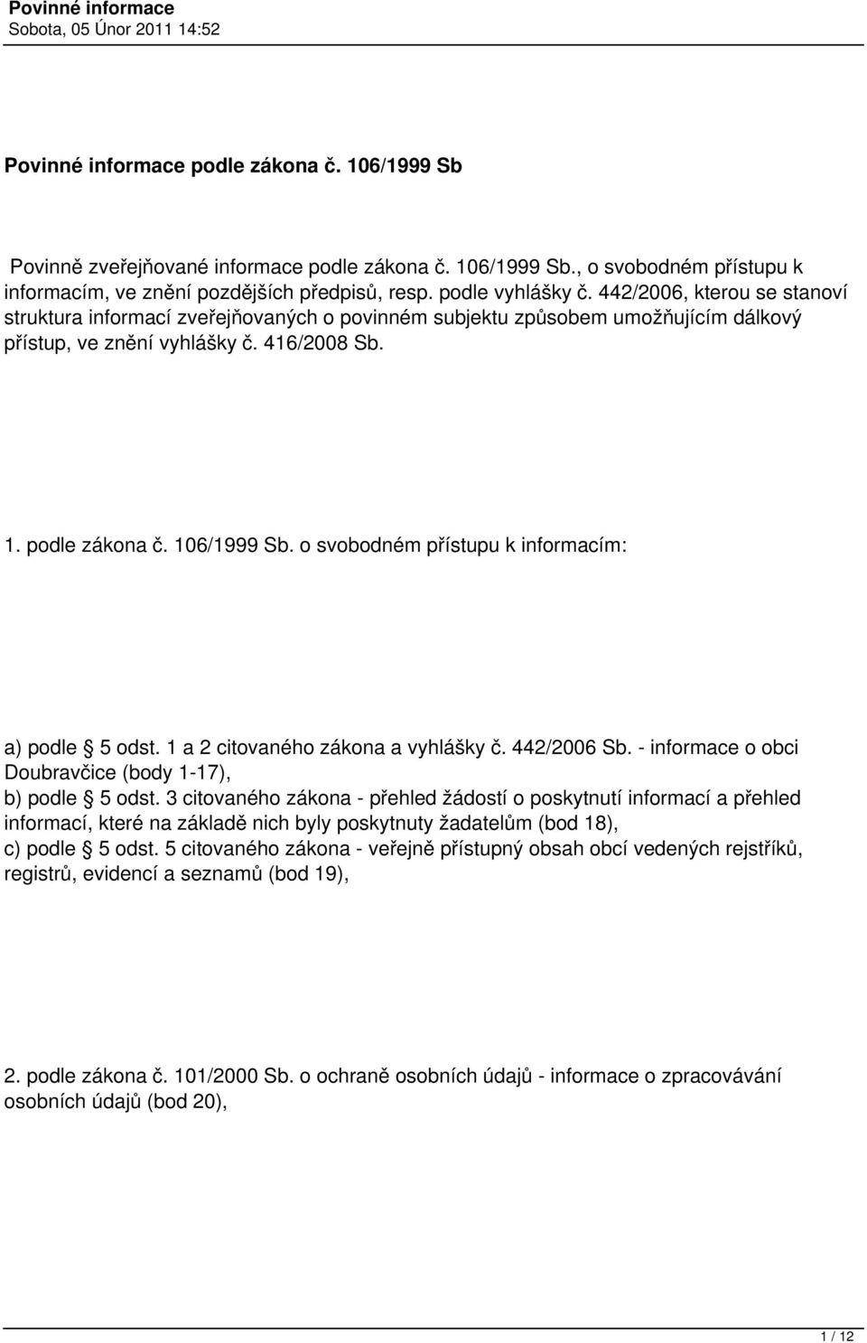 o svobodném přístupu k informacím: a) podle 5 odst. 1 a 2 citovaného zákona a vyhlášky č. 442/2006 Sb. - informace o obci Doubravčice (body 1-17), b) podle 5 odst.