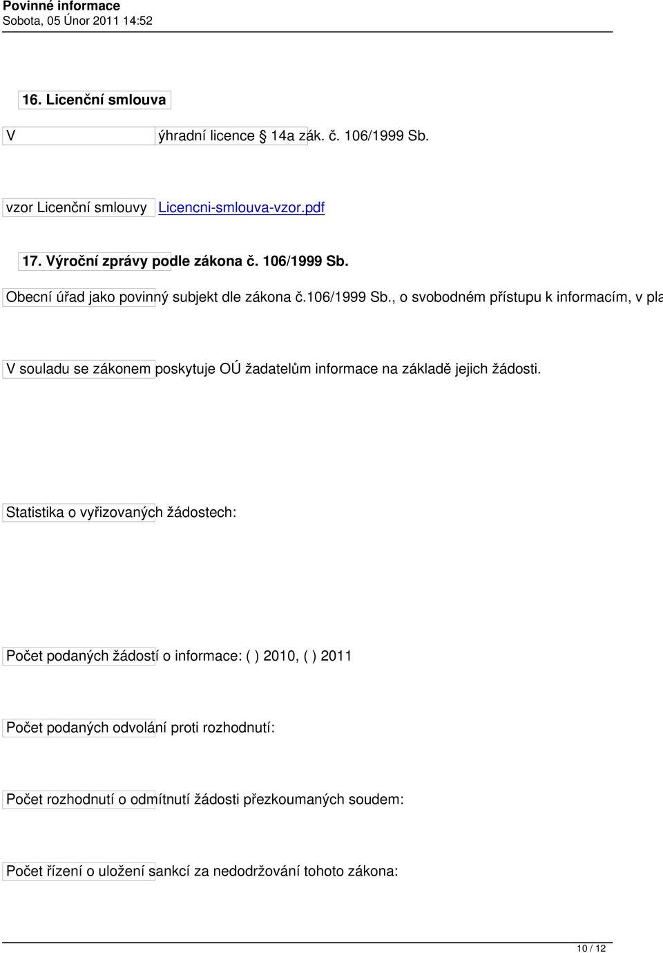 Statistika o vyřizovaných žádostech: Počet podaných žádostí o informace: ( ) 2010, ( ) 2011 Počet podaných odvolání proti rozhodnutí: Počet rozhodnutí