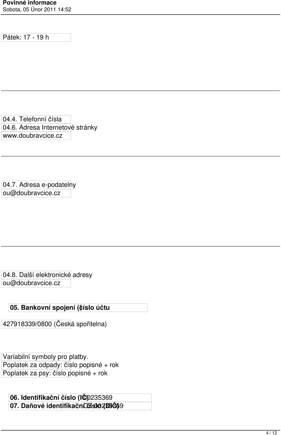 Bankovní spojení (číslo ) účtu 427918339/0800 (Česká spořitelna) Variabilní symboly pro platby.