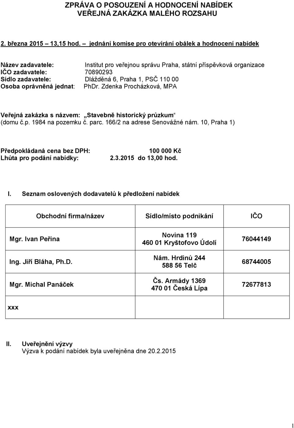 Praha 1, PSČ 110 00 Osoba oprávněná jednat: PhDr. Zdenka Procházková, MPA Veřejná zakázka s názvem: Stavebně historický průzkum (domu č.p. 1984 na pozemku č. parc. 166/2 na adrese Senovážné nám.