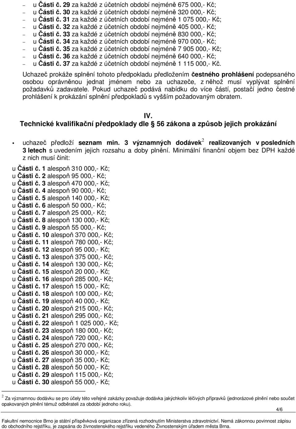 34 za každé z účetních období nejméně 970 000,- Kč; u Části č. 35 za každé z účetních období nejméně 7 905 000,- Kč; u Části č. 36 za každé z účetních období nejméně 640 000,- Kč; u Části č.