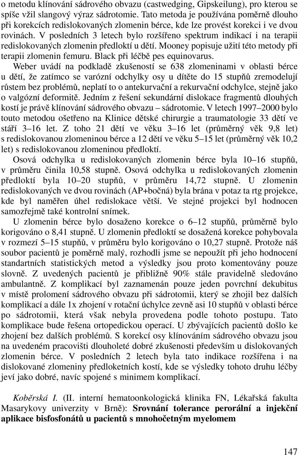 V posledních 3 letech bylo roz ífieno spektrum indikací i na terapii redislokovan ch zlomenin pfiedloktí u dûtí. Mooney popisuje uïití této metody pfii terapii zlomenin femuru.