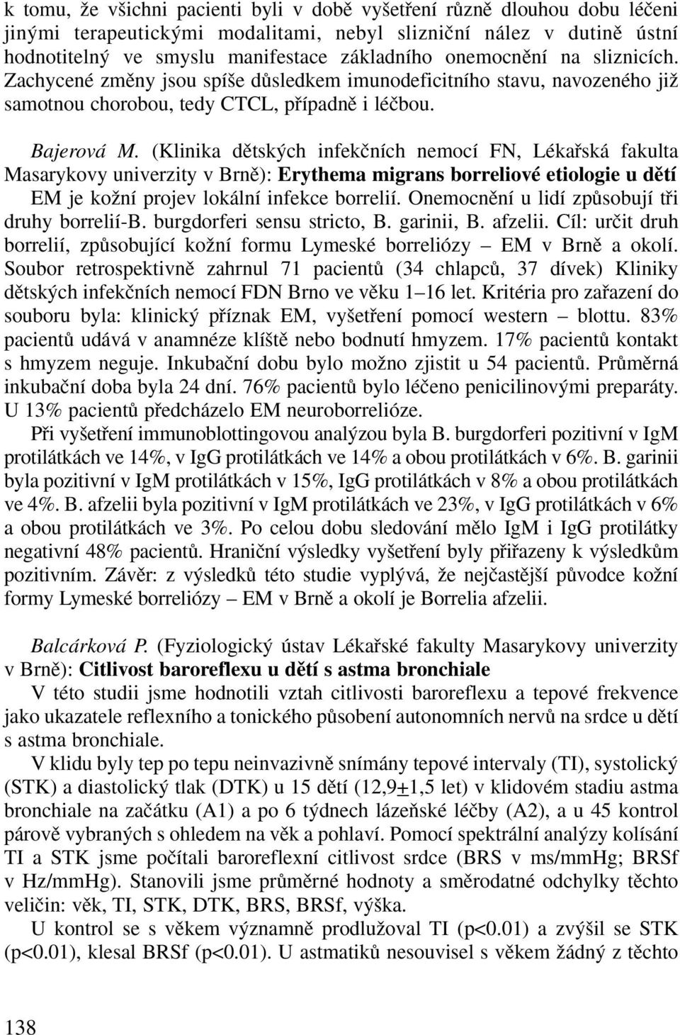 (Klinika dûtsk ch infekãních nemocí FN, Lékafiská fakulta Masarykovy univerzity v Brnû): Erythema migrans borreliové etiologie u dûtí EM je koïní projev lokální infekce borrelií.