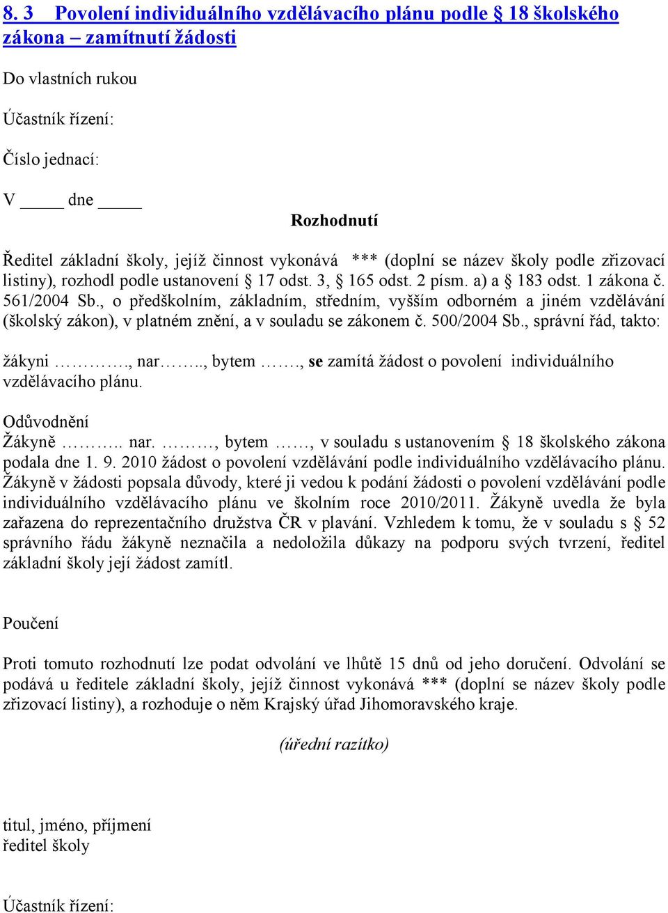 , o předškolním, základním, středním, vyšším odborném a jiném vzdělávání (školský zákon), v platném znění, a v souladu se zákonem č. 500/2004 Sb., správní řád, takto: žákyni., nar.., bytem.