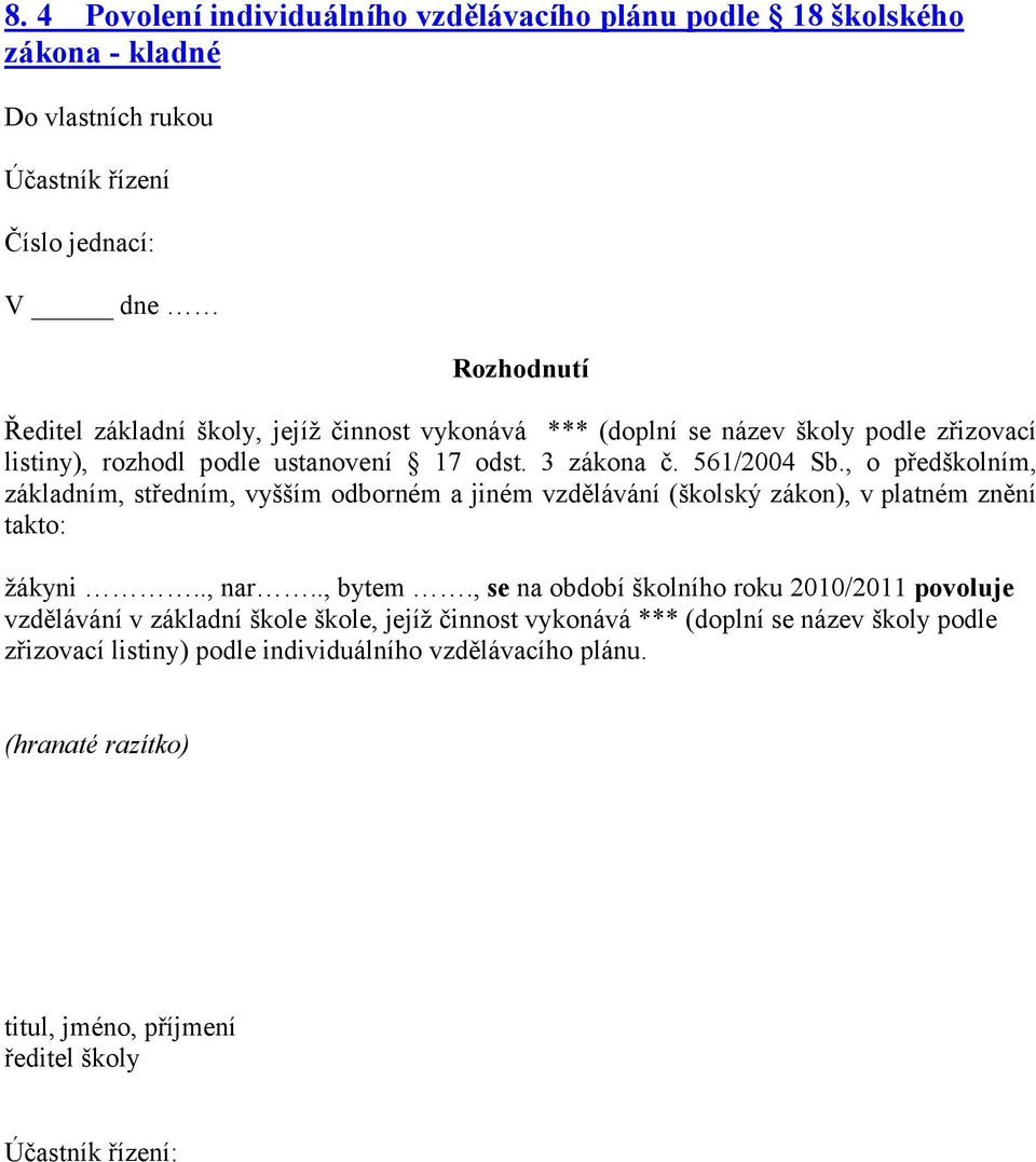 , o předškolním, základním, středním, vyšším odborném a jiném vzdělávání (školský zákon), v platném znění takto: žákyni.., nar.., bytem.