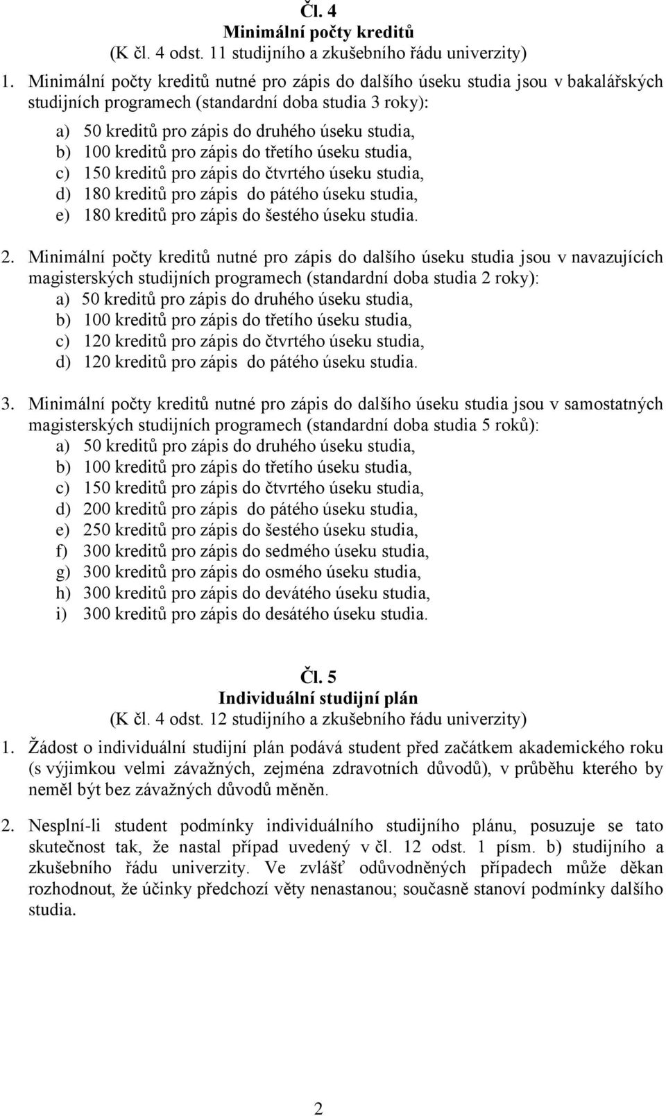 kreditů pro zápis do třetího úseku studia, c) 150 kreditů pro zápis do čtvrtého úseku studia, d) 180 kreditů pro zápis do pátého úseku studia, e) 180 kreditů pro zápis do šestého úseku studia. 2.