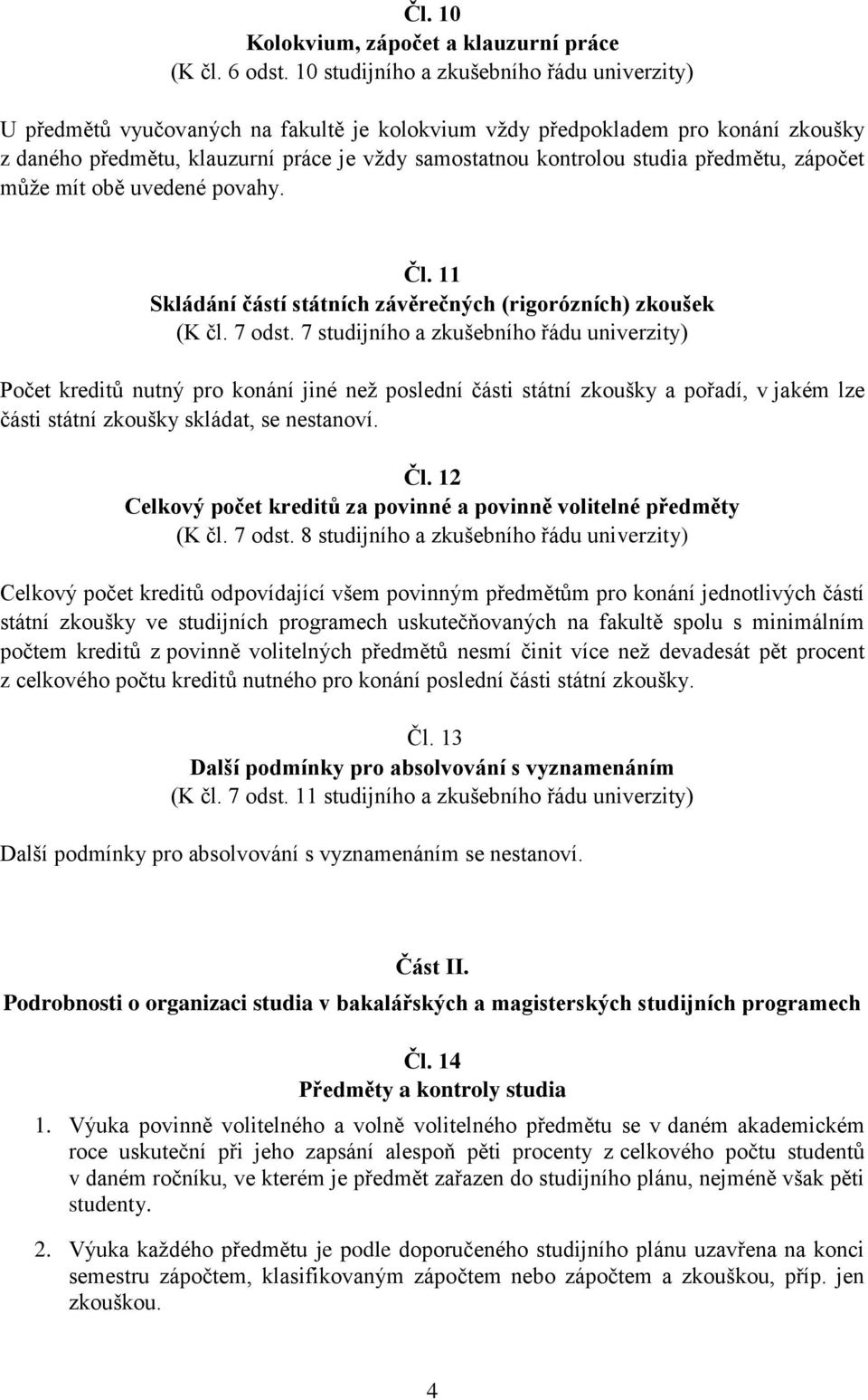 předmětu, zápočet může mít obě uvedené povahy. Čl. 11 Skládání částí státních závěrečných (rigorózních) zkoušek (K čl. 7 odst.