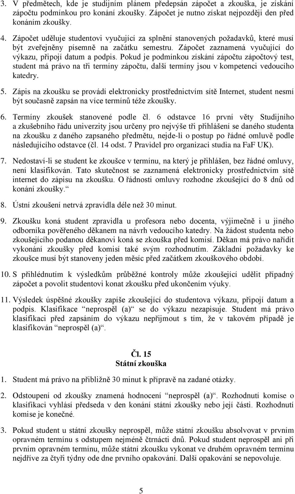 Pokud je podmínkou získání zápočtu zápočtový test, student má právo na tři termíny zápočtu, další termíny jsou v kompetenci vedoucího katedry. 5.