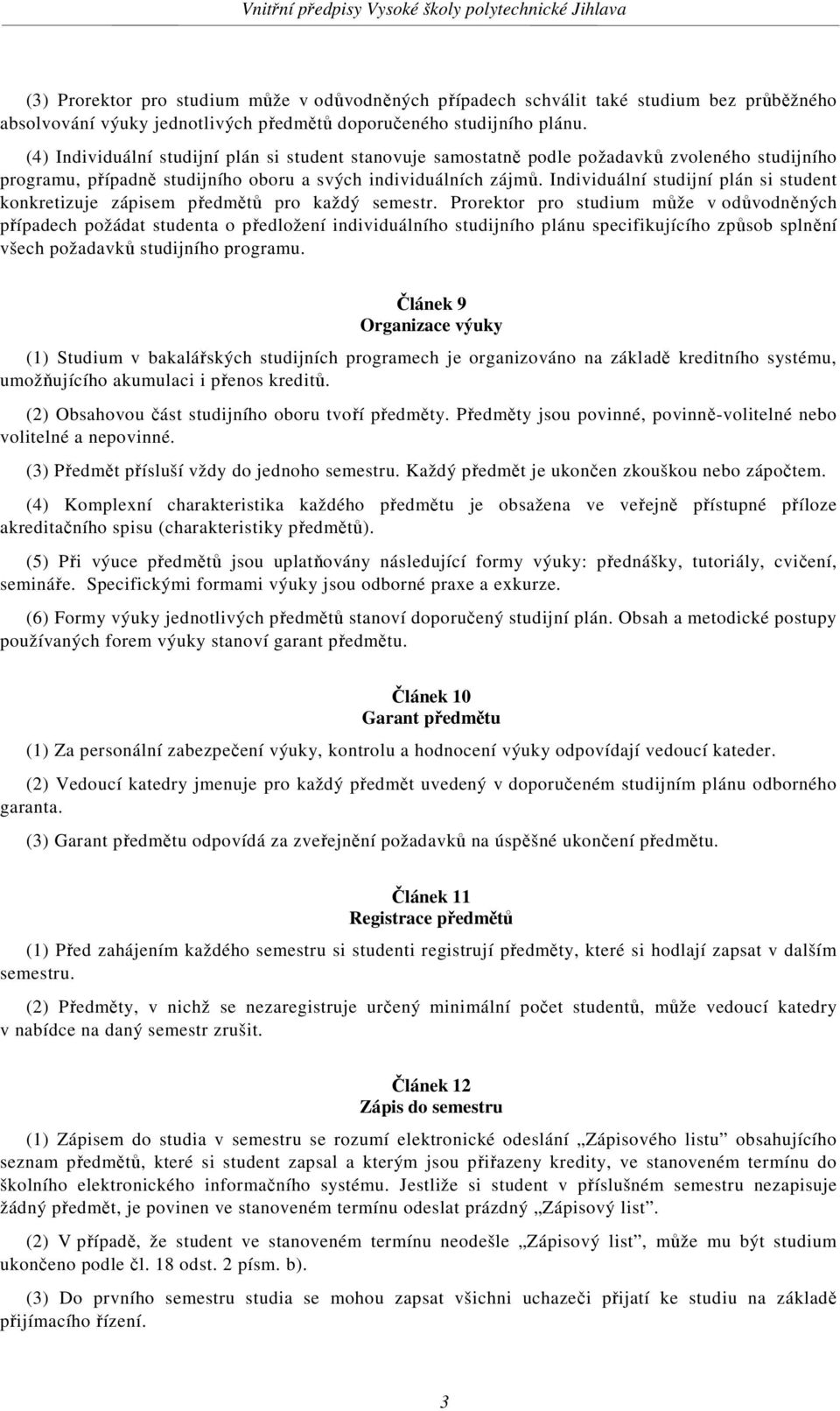 Individuální studijní plán si student konkretizuje zápisem předmětů pro každý semestr.