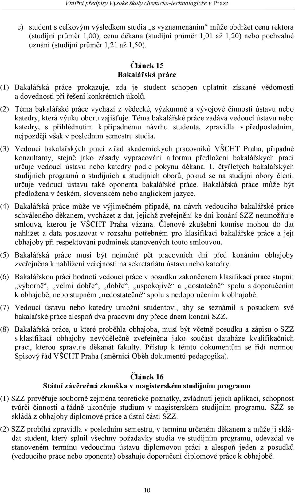 (2) Téma bakalářské práce vychází z vědecké, výzkumné a vývojové činnosti ústavu nebo katedry, která výuku oboru zajišťuje.