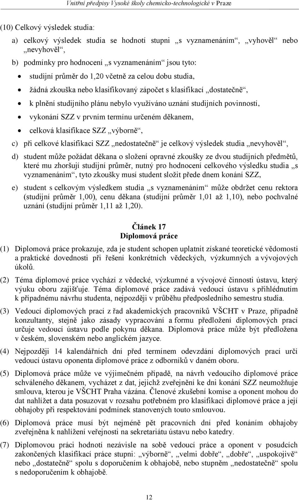 děkanem, celková klasifikace SZZ výborně, c) při celkové klasifikaci SZZ nedostatečně je celkový výsledek studia nevyhověl, d) student může požádat děkana o složení opravné zkoušky ze dvou studijních