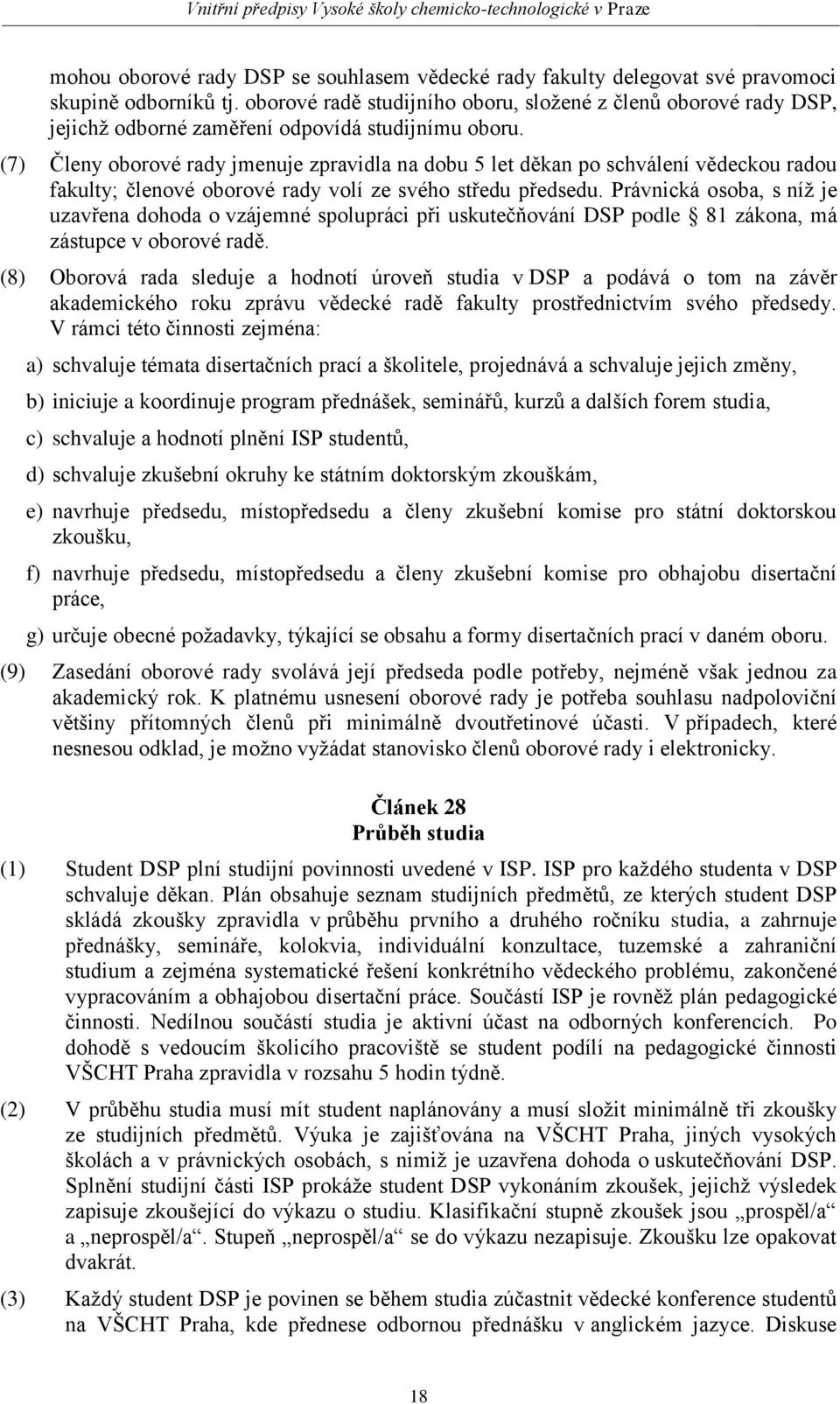 (7) Členy oborové rady jmenuje zpravidla na dobu 5 let děkan po schválení vědeckou radou fakulty; členové oborové rady volí ze svého středu předsedu.