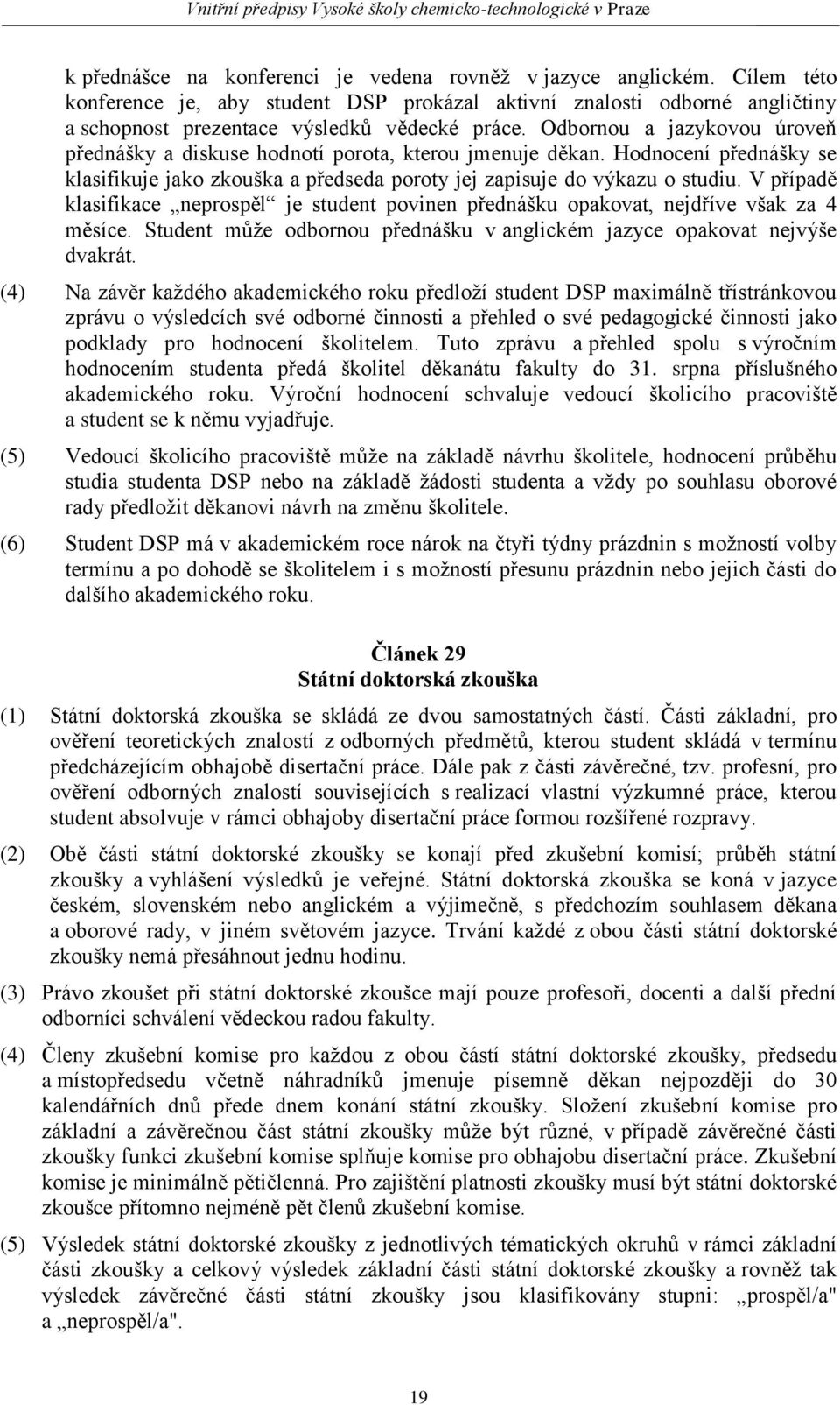 V případě klasifikace neprospěl je student povinen přednášku opakovat, nejdříve však za 4 měsíce. Student může odbornou přednášku v anglickém jazyce opakovat nejvýše dvakrát.