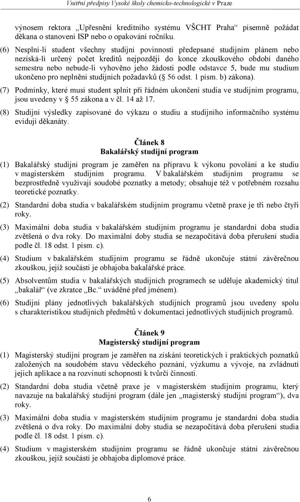 žádosti podle odstavce 5, bude mu studium ukončeno pro neplnění studijních požadavků ( 56 odst. 1 písm. b) zákona).