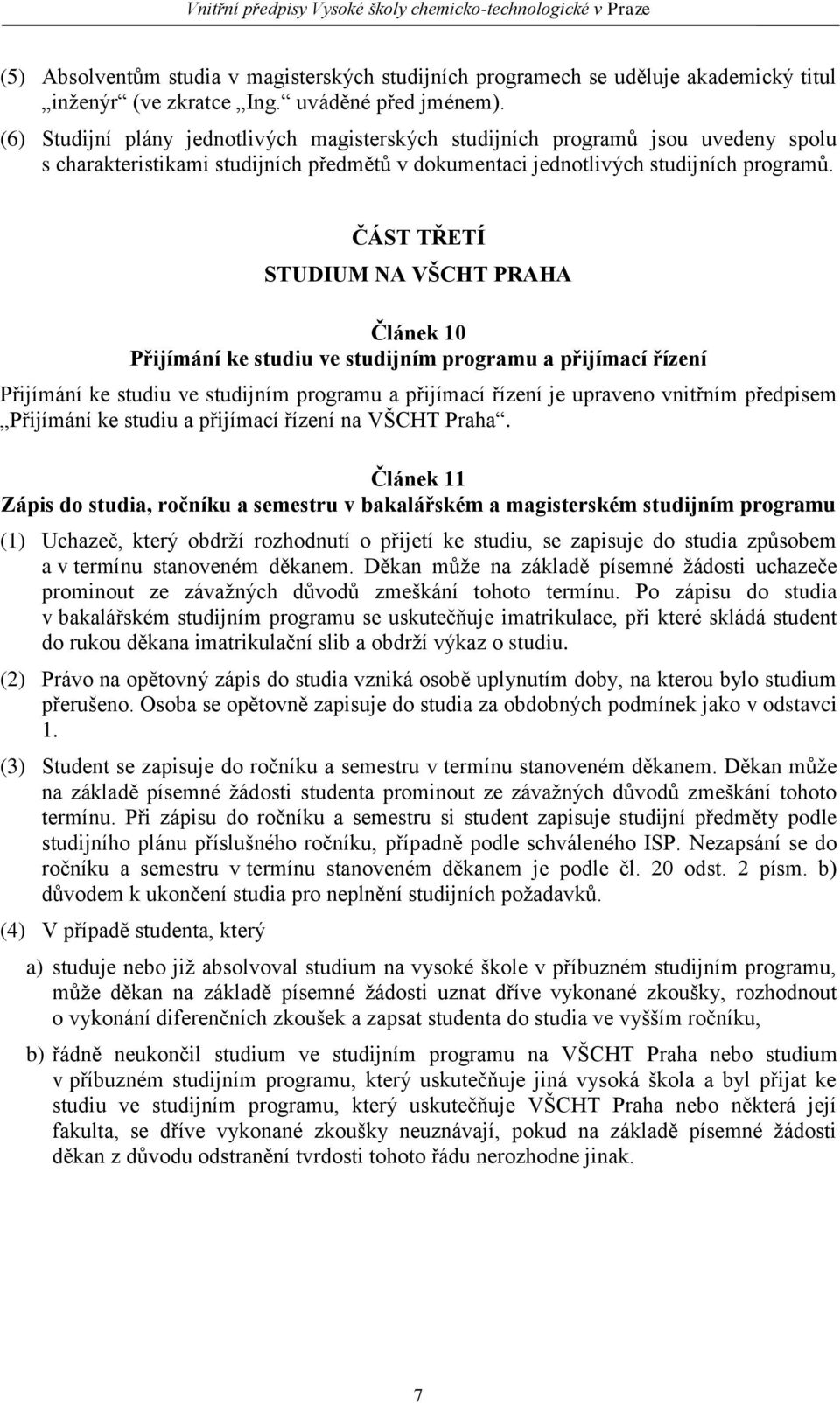 ČÁST TŘETÍ STUDIUM NA VŠCHT PRAHA Článek 10 Přijímání ke studiu ve studijním programu a přijímací řízení Přijímání ke studiu ve studijním programu a přijímací řízení je upraveno vnitřním předpisem