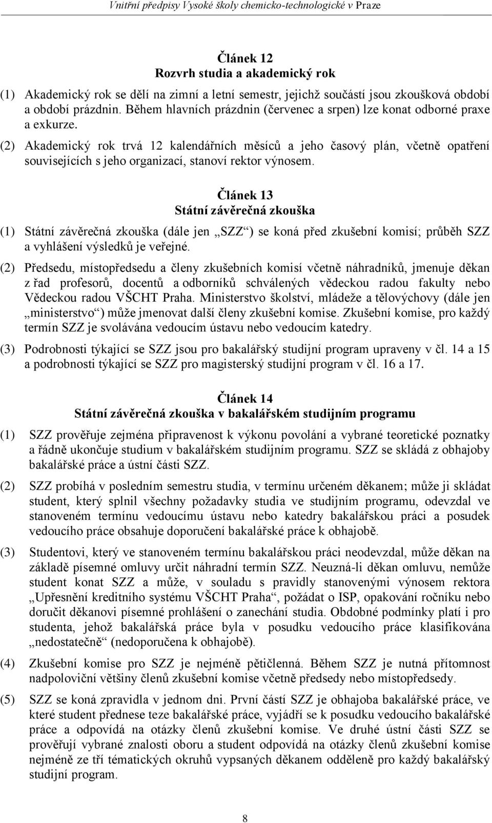 (2) Akademický rok trvá 12 kalendářních měsíců a jeho časový plán, včetně opatření souvisejících s jeho organizací, stanoví rektor výnosem.