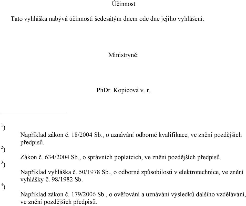 , o správních poplatcích, ve znění pozdějších předpisů. Například vyhláška č. 50/1978 Sb.