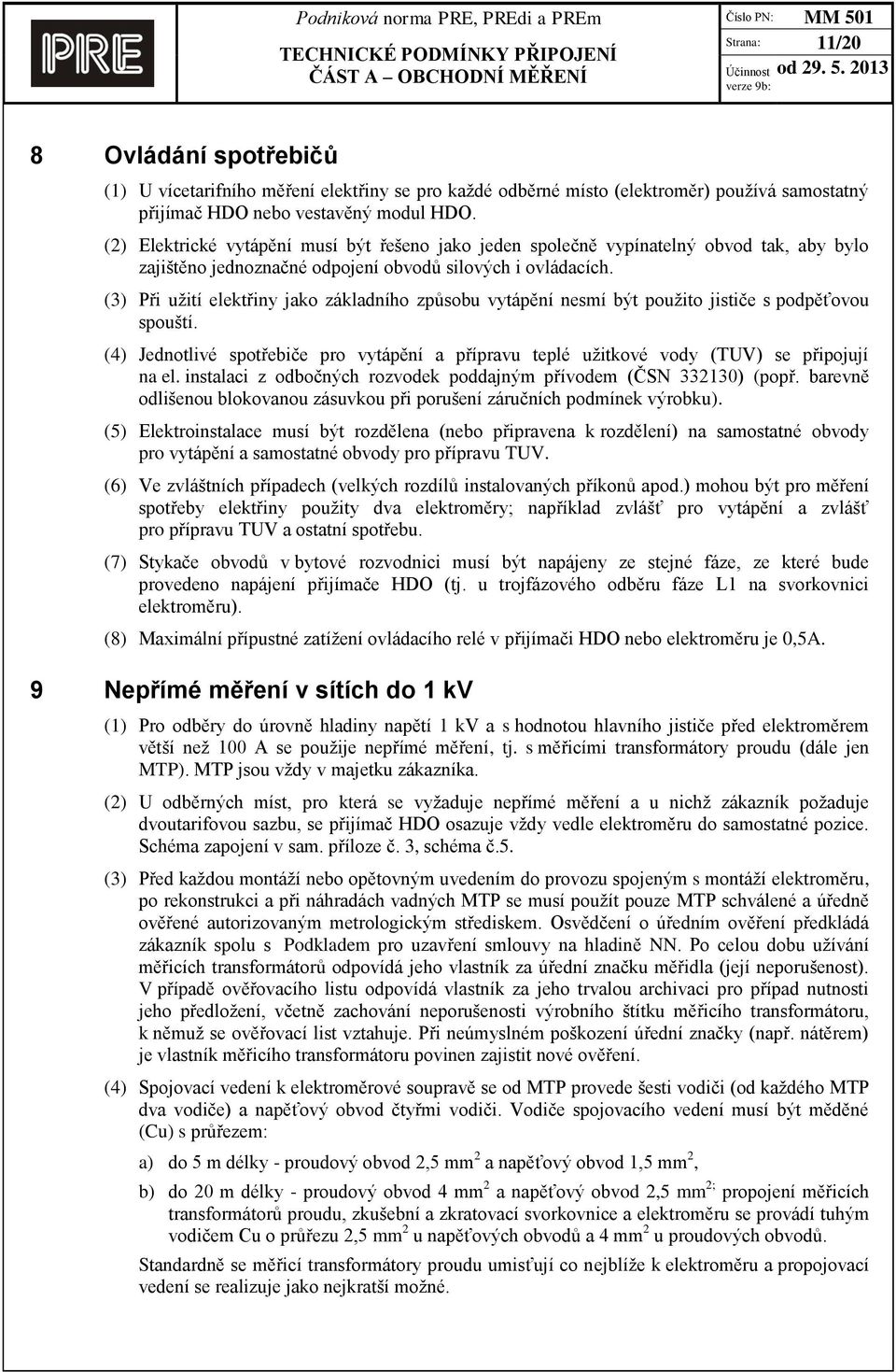 (3) Při užití elektřiny jako základního způsobu vytápění nesmí být použito jističe s podpěťovou spouští. (4) Jednotlivé spotřebiče pro vytápění a přípravu teplé užitkové vody (TUV) se připojují na el.