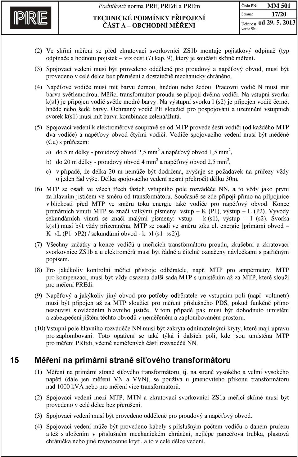 (4) Napěťové vodiče musí mít barvu černou, hnědou nebo šedou. Pracovní vodič N musí mít barvu světlemodrou. Měřicí transformátor proudu se připojí dvěma vodiči.