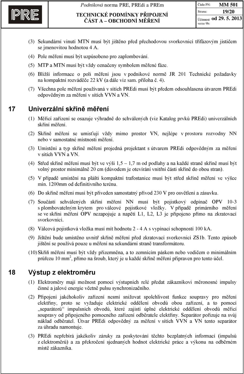 4). (7) Všechna pole měření používaná v sítích PREdi musí být předem odsouhlasena útvarem PREdi odpovědným za měření v sítích VVN a VN.