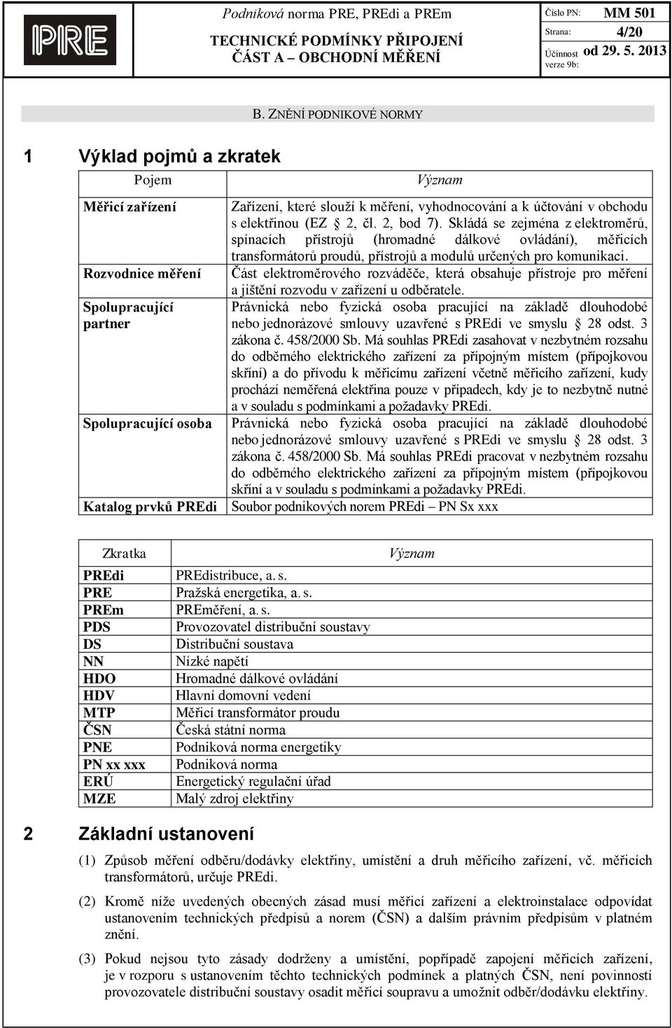 obchodu s elektřinou (EZ 2, čl. 2, bod 7). Skládá se zejména z elektroměrů, spínacích přístrojů (hromadné dálkové ovládání), měřicích transformátorů proudů, přístrojů a modulů určených pro komunikaci.