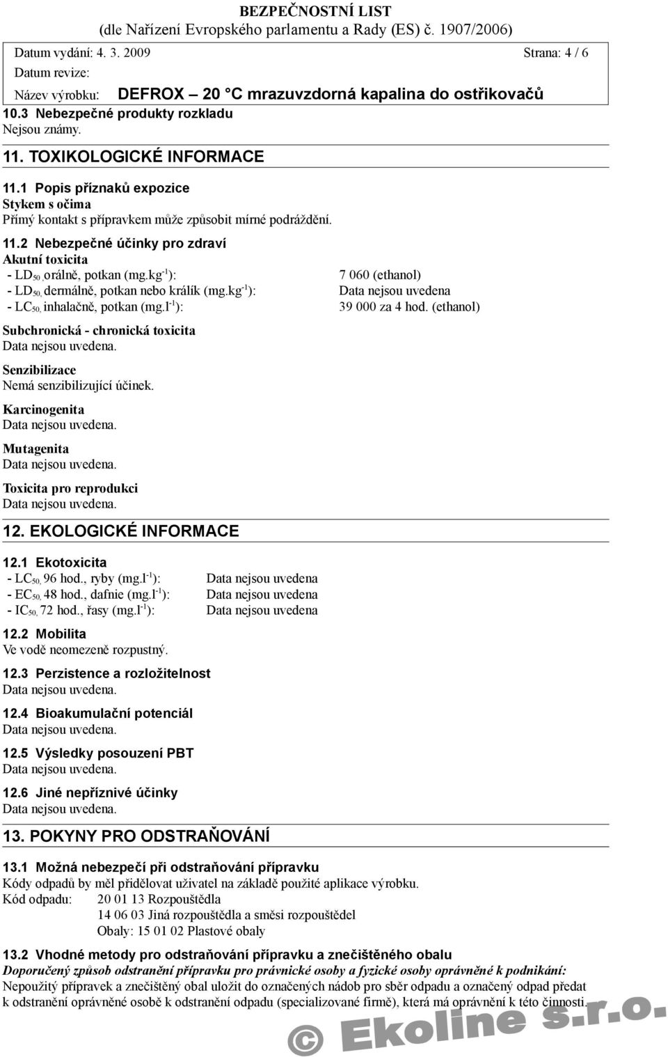 kg -1 ): 7 060 (ethanol) - LD 50, dermálně, potkan nebo králík (mg.kg -1 ): - LC 50, inhalačně, potkan (mg.l -1 ): 39 000 za 4 hod.