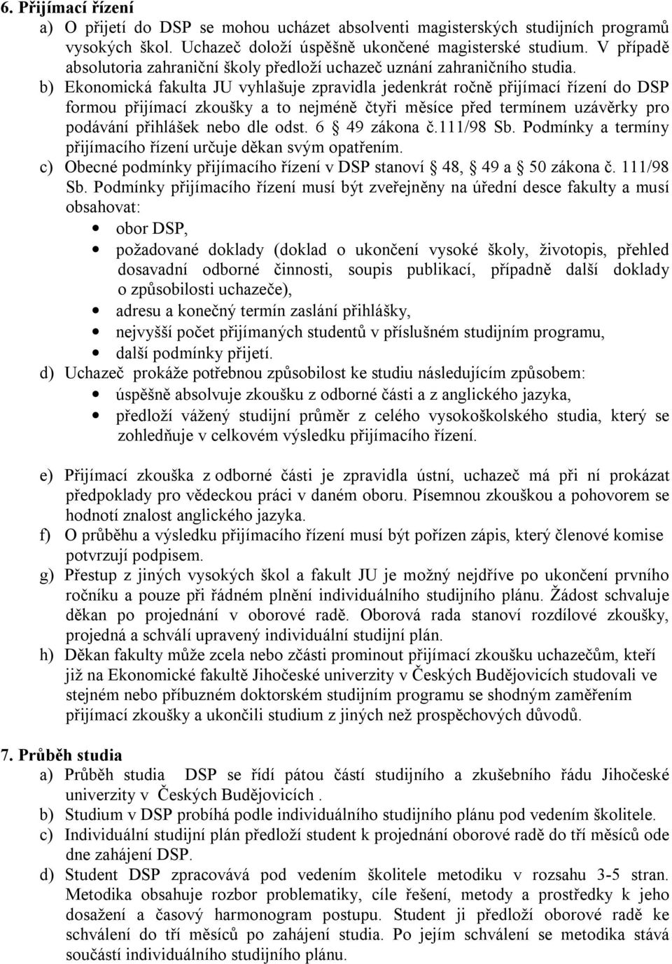 b) Ekonomická fakulta JU vyhlašuje zpravidla jedenkrát ročně přijímací řízení do DSP formou přijímací zkoušky a to nejméně čtyři měsíce před termínem uzávěrky pro podávání přihlášek nebo dle odst.