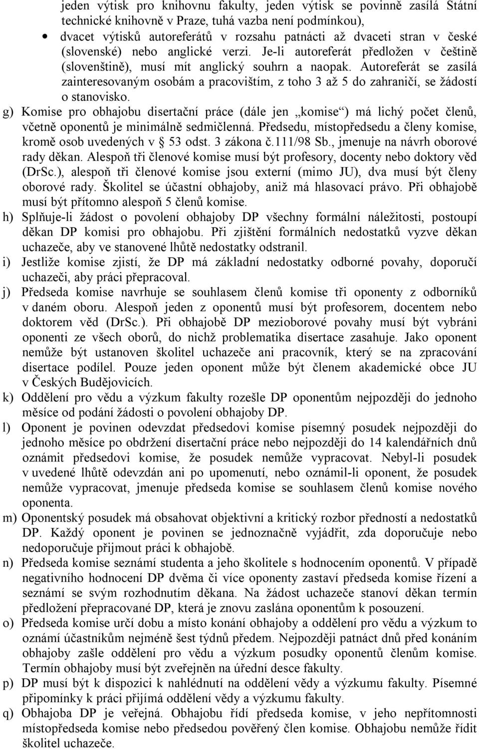 Autoreferát se zasílá zainteresovaným osobám a pracovištím, z toho 3 až 5 do zahraničí, se žádostí o stanovisko.