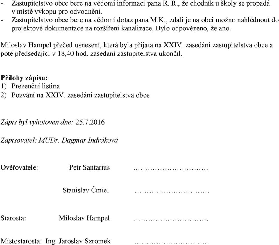 zasedání zastupitelstva obce a poté předsedající v 18,40 hod. zasedání zastupitelstva ukončil. Přílohy zápisu: 1) Prezenční listina 2) Pozvání na XXIV.