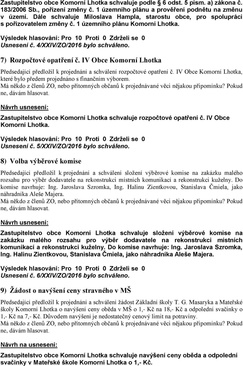 IV Obce Komorní Lhotka Předsedající předloţil k projednání a schválení rozpočtové opatření č. IV Obce Komorní Lhotka, které bylo předem projednáno s finančním výborem.