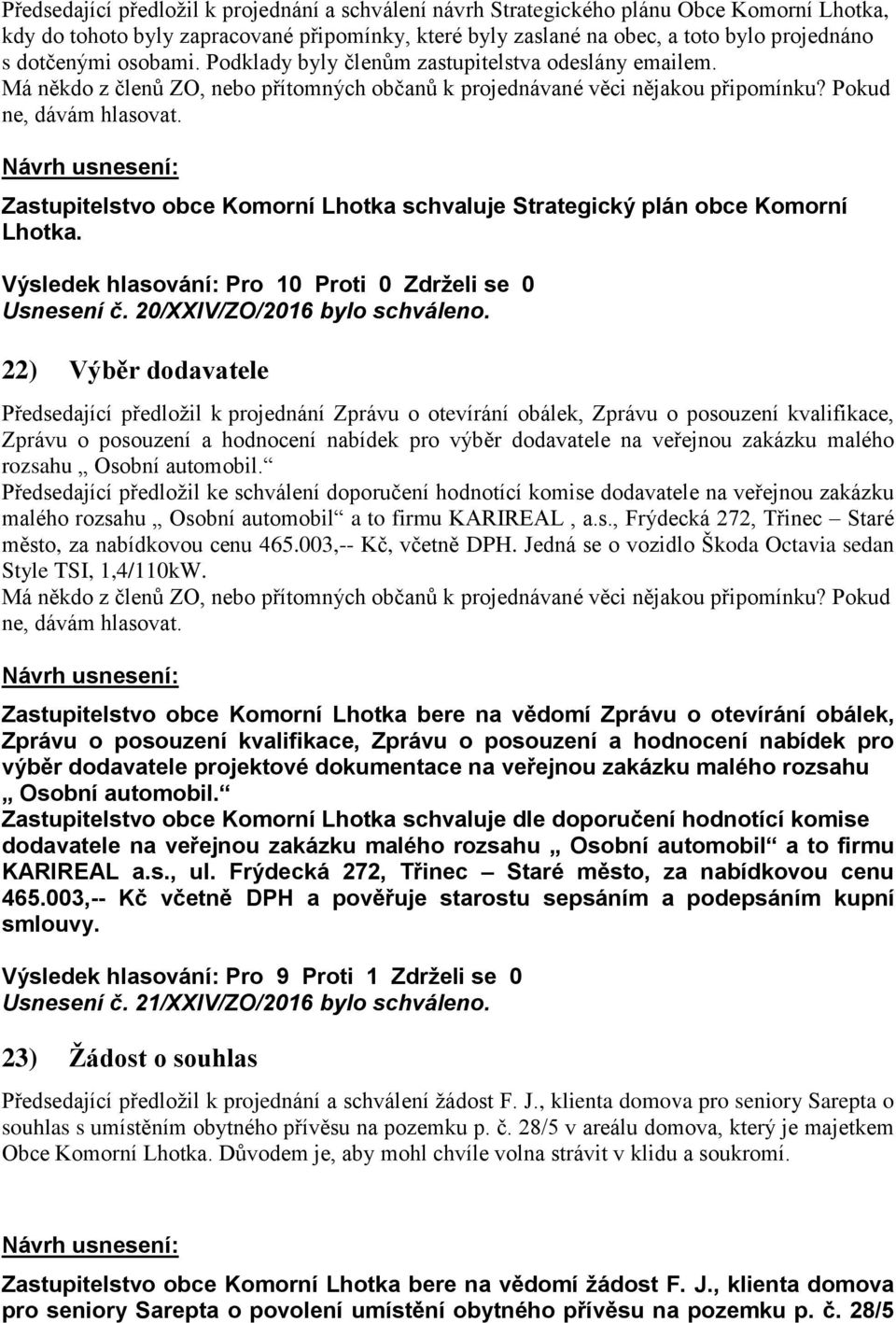 22) Výběr dodavatele Předsedající předloţil k projednání Zprávu o otevírání obálek, Zprávu o posouzení kvalifikace, Zprávu o posouzení a hodnocení nabídek pro výběr dodavatele na veřejnou zakázku