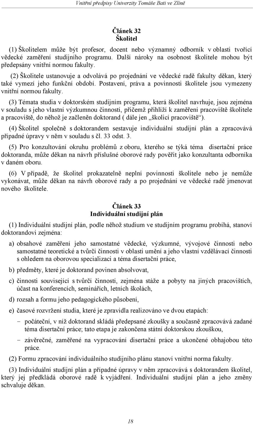 Postavení, práva a povinnosti školitele jsou vymezeny vnitřní normou fakulty.