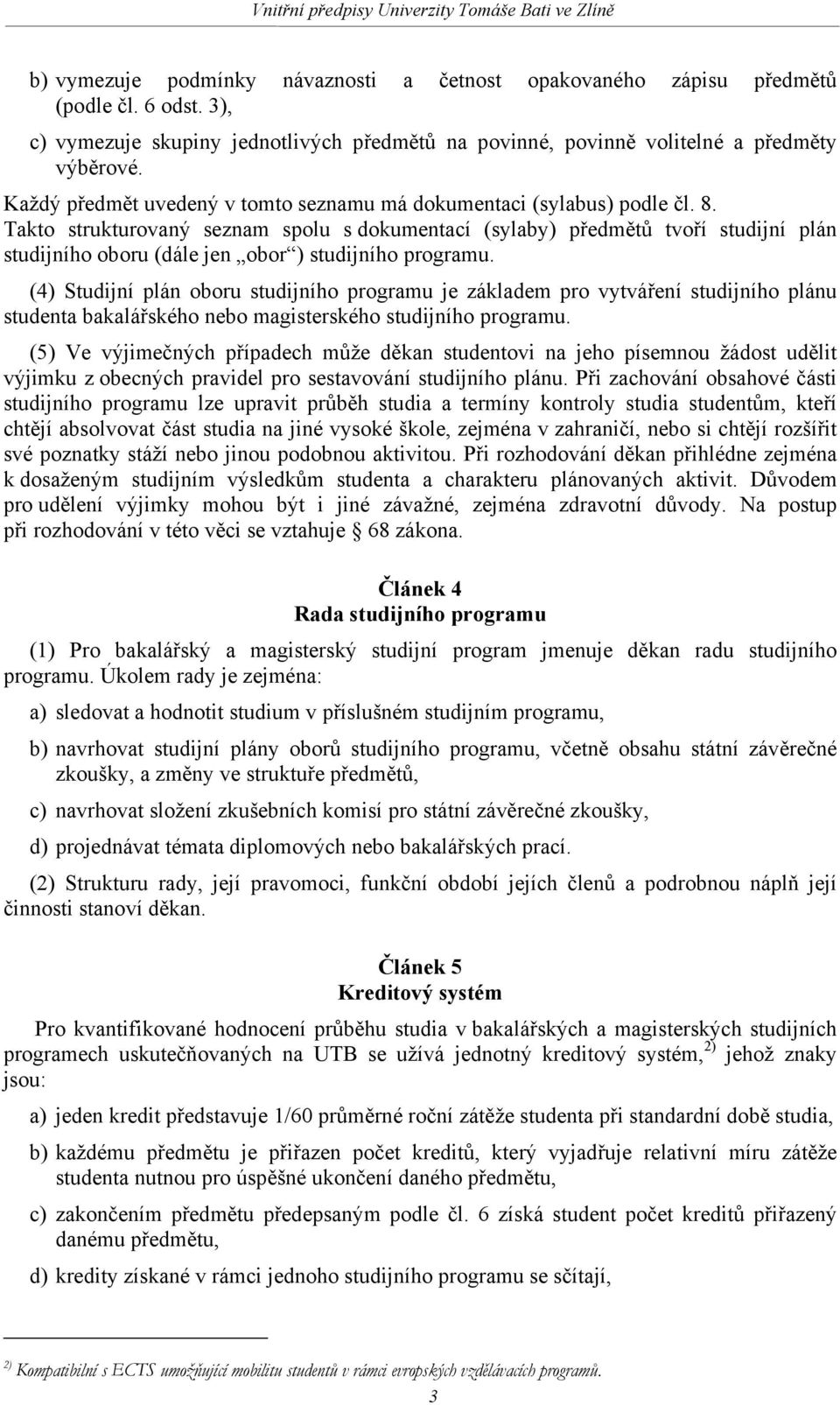 Takto strukturovaný seznam spolu s dokumentací (sylaby) předmětů tvoří studijní plán studijního oboru (dále jen obor ) studijního programu.