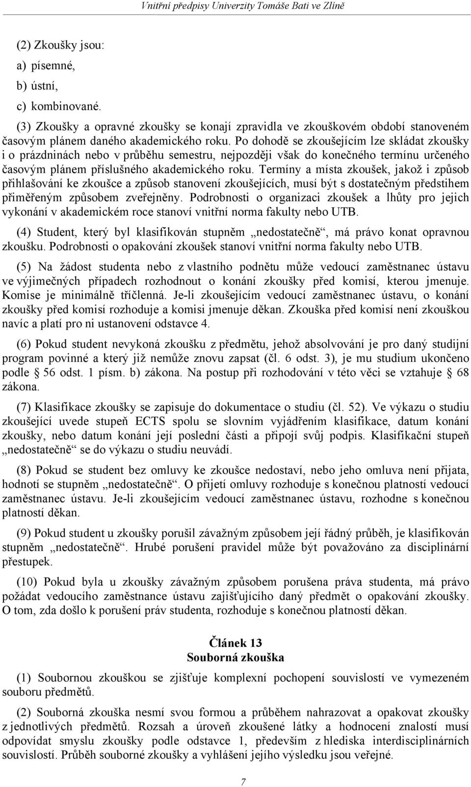 Termíny a místa zkoušek, jakož i způsob přihlašování ke zkoušce a způsob stanovení zkoušejících, musí být s dostatečným předstihem přiměřeným způsobem zveřejněny.