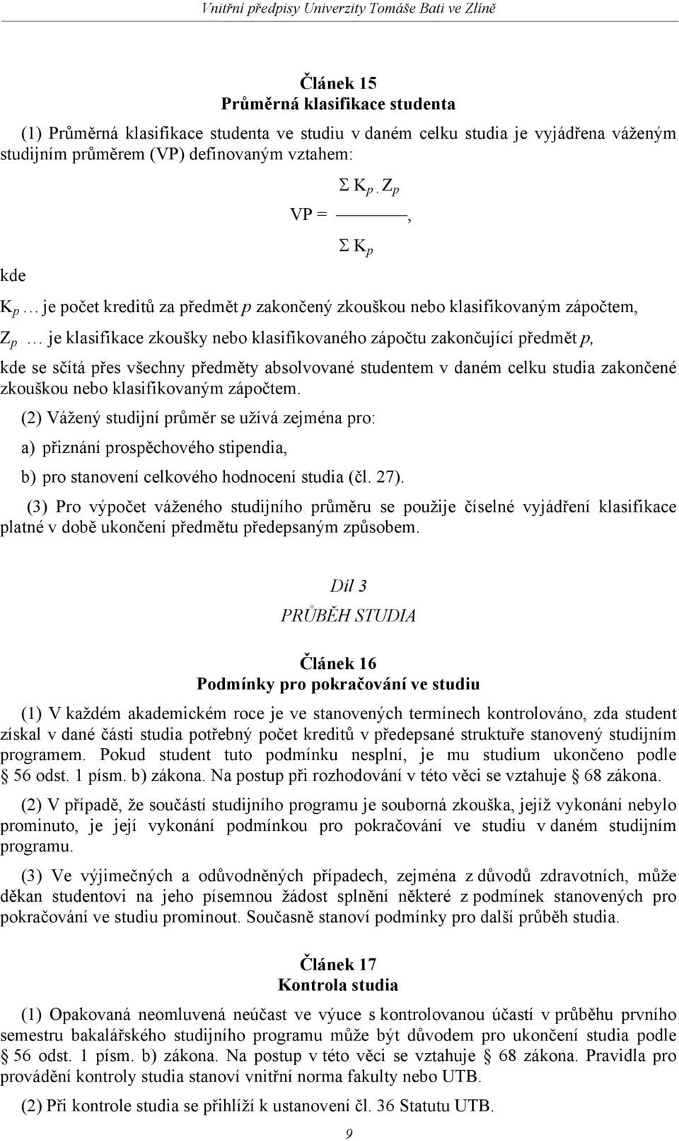 všechny předměty absolvované studentem v daném celku studia zakončené zkouškou nebo klasifikovaným zápočtem.