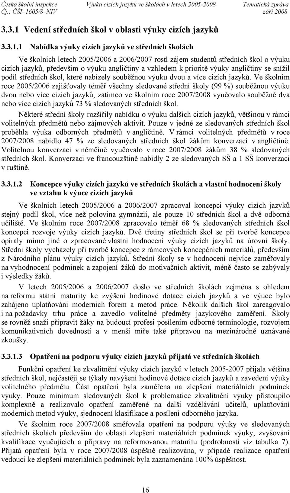 1 Nabídka výuky cizích jazyků ve středních školách Ve školních letech 2005/2006 a 2006/2007 rostl zájem studentů středních škol o výuku cizích jazyků, především o výuku angličtiny a vzhledem k