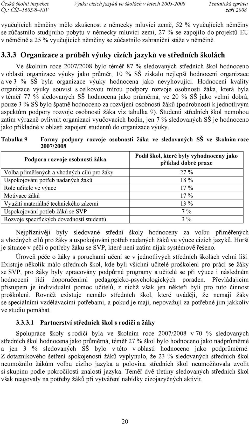 3.3 Organizace a průběh výuky cizích jazyků ve středních školách Ve školním roce 2007/2008 bylo téměř 87 % sledovaných středních škol hodnoceno v oblasti organizace výuky jako průměr, 10 % SŠ získalo