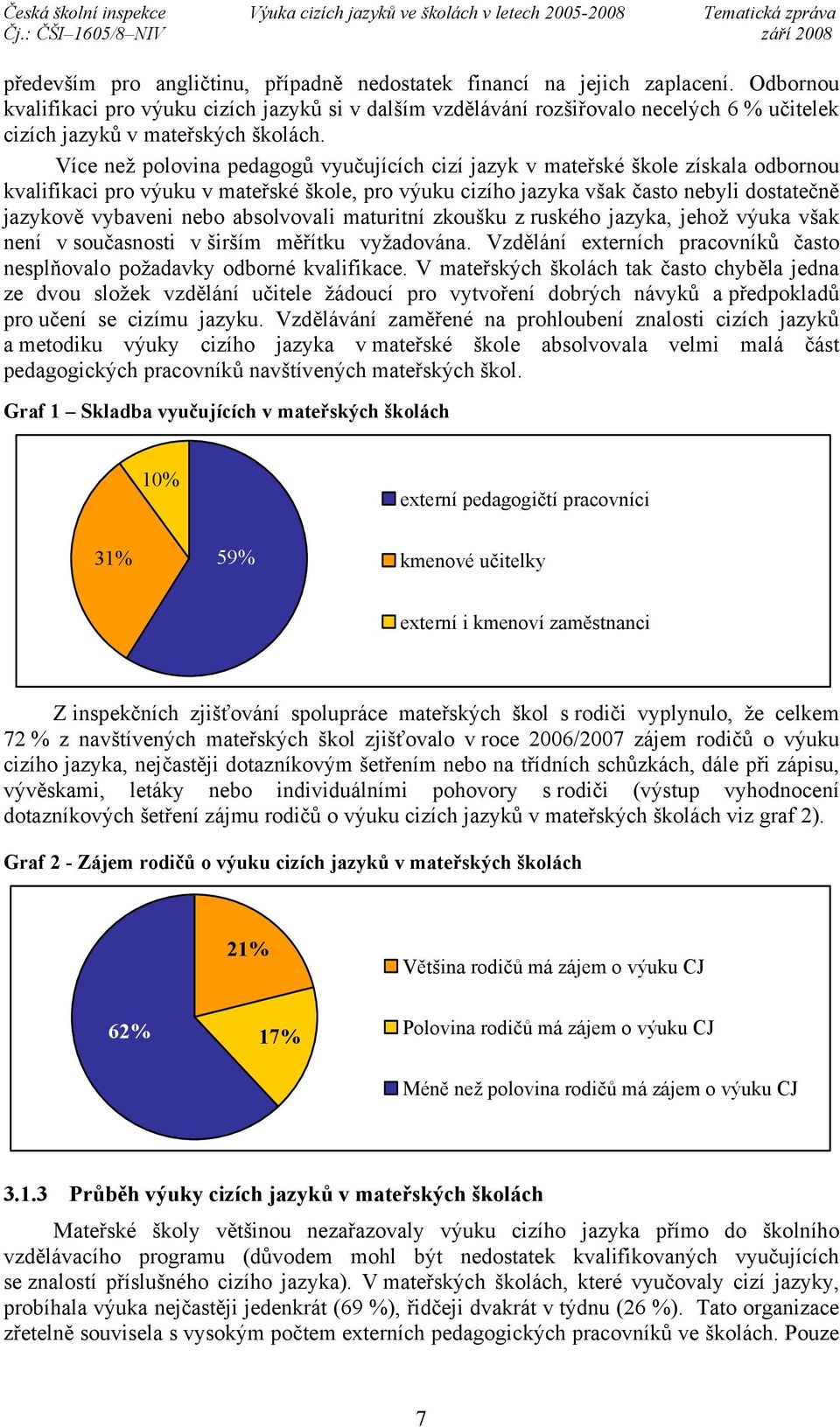 Více než polovina pedagogů vyučujících cizí jazyk v mateřské škole získala odbornou kvalifikaci pro výuku v mateřské škole, pro výuku cizího jazyka však často nebyli dostatečně jazykově vybaveni nebo