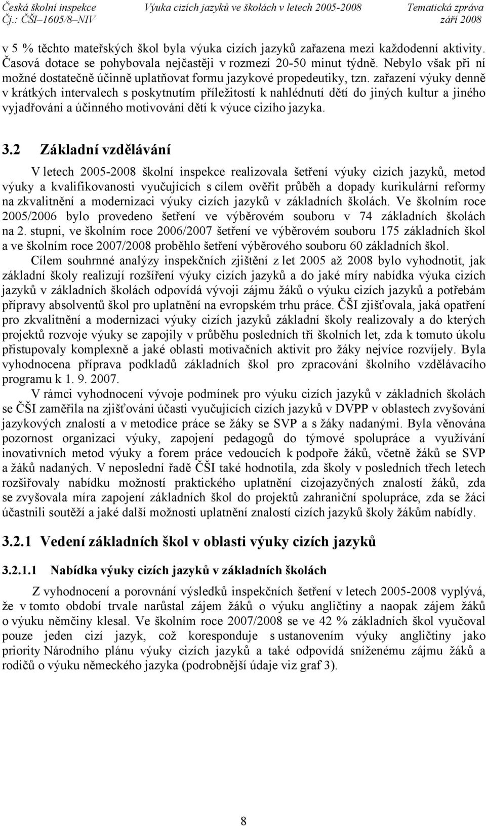 zařazení výuky denně v krátkých intervalech s poskytnutím příležitostí k nahlédnutí dětí do jiných kultur a jiného vyjadřování a účinného motivování dětí k výuce cizího jazyka. 3.