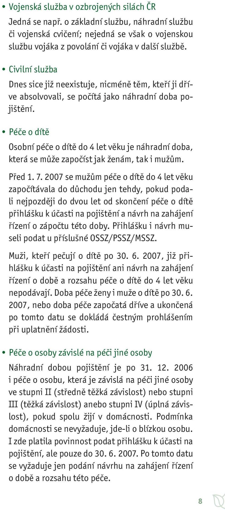 Péče o dítě Osobní péče o dítě do 4 let věku je náhradní doba, která se může započíst jak ženám, tak i mužům. Před 1. 7.