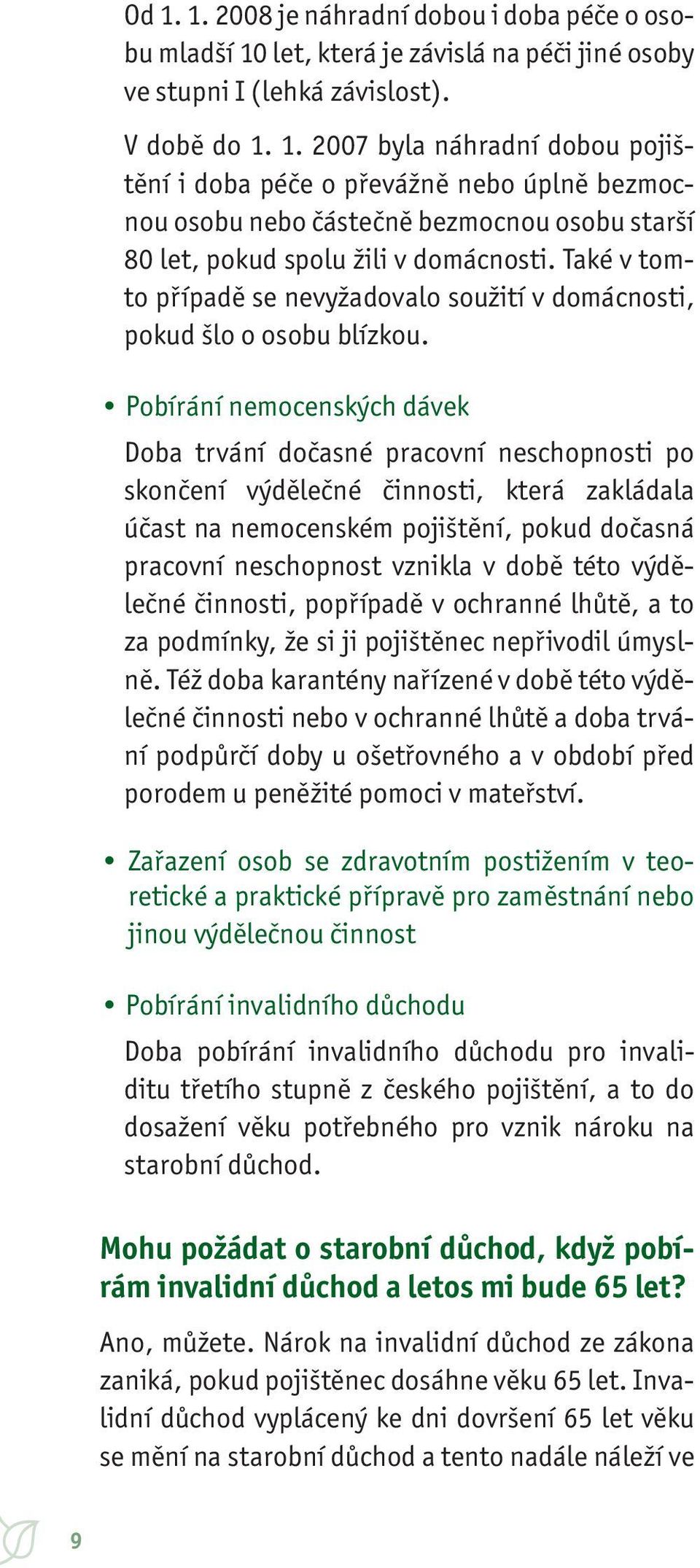 Pobírání nemocenských dávek Doba trvání dočasné pracovní neschopnosti po skončení výdělečné činnosti, která zakládala účast na nemocenském pojištění, pokud dočasná pracovní neschopnost vznikla v době