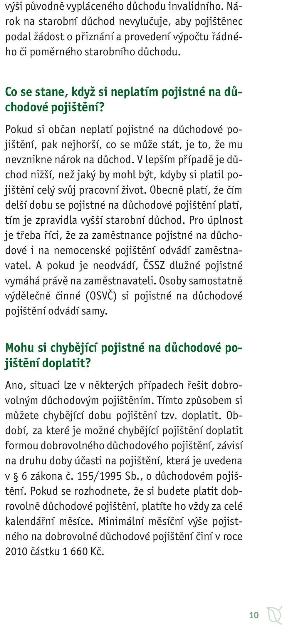 V lepším případě je důchod nižší, než jaký by mohl být, kdyby si platil pojištění celý svůj pracovní život.