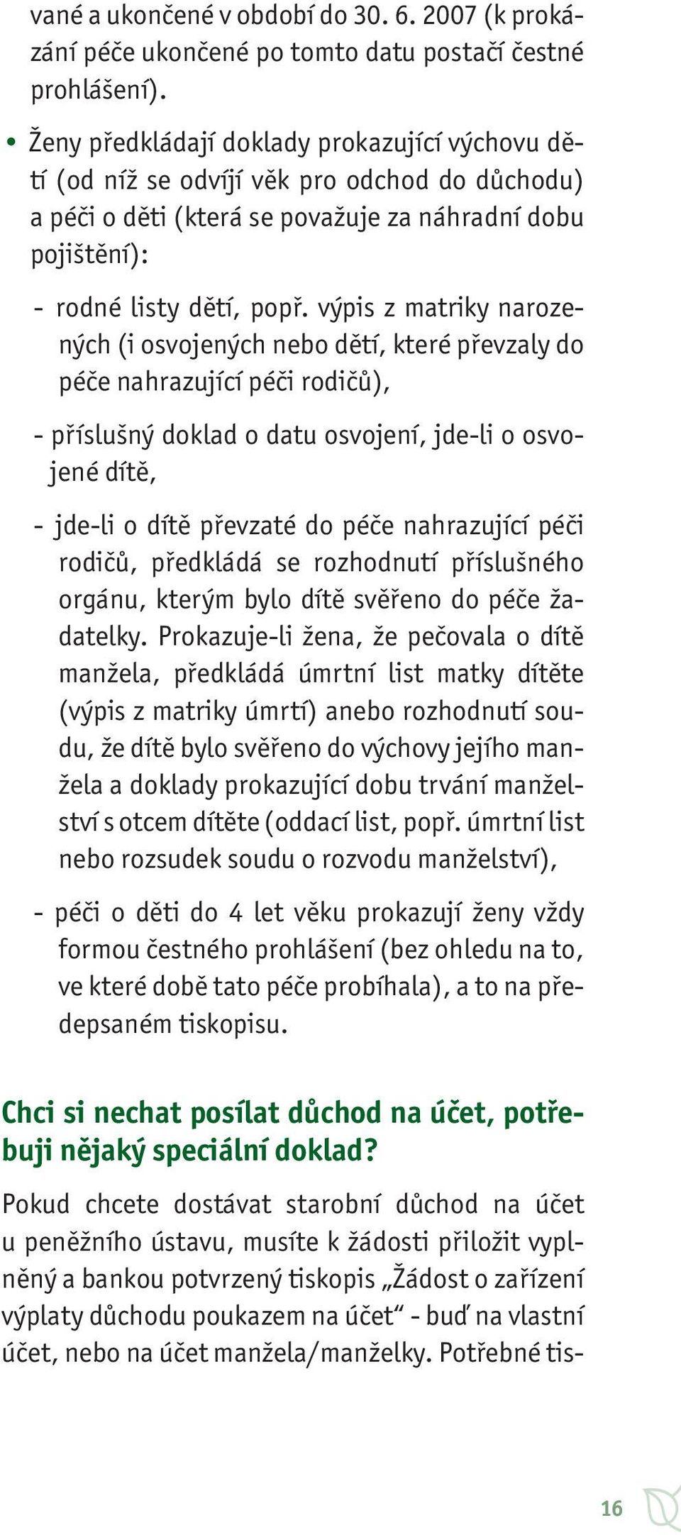 výpis z matriky narozených (i osvojených nebo dětí, které převzaly do péče nahrazující péči rodičů), - příslušný doklad o datu osvojení, jde-li o osvojené dítě, - jde-li o dítě převzaté do péče