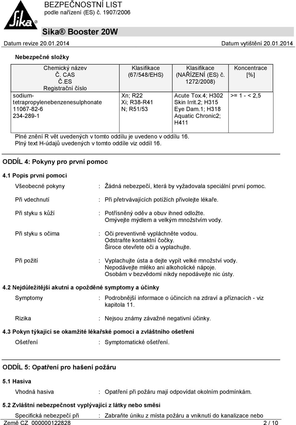 4; H302 Skin Irrit.2; H315 Eye Dam.1; H318 Aquatic Chronic2; H411 Koncentrace [%] >= 1 - < 2,5 Plné znění R vět uvedených v tomto oddílu je uvedeno v oddílu 16.