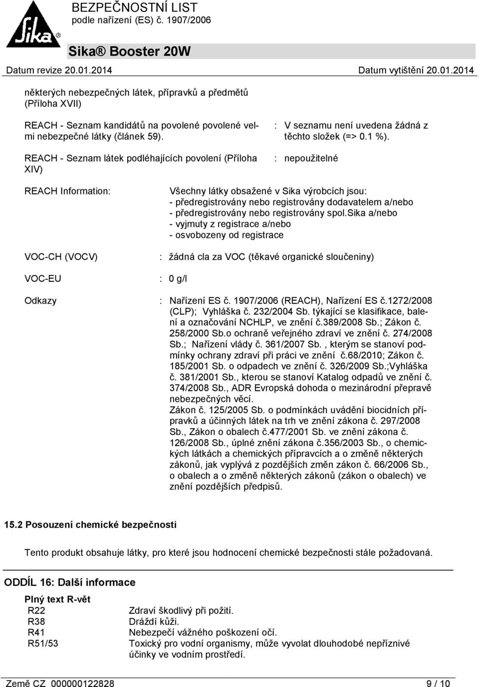 : nepoužitelné REACH Information: VOC-CH (VOCV) VOC-EU Odkazy Všechny látky obsažené v Sika výrobcích jsou: - předregistrovány nebo registrovány dodavatelem a/nebo - předregistrovány nebo