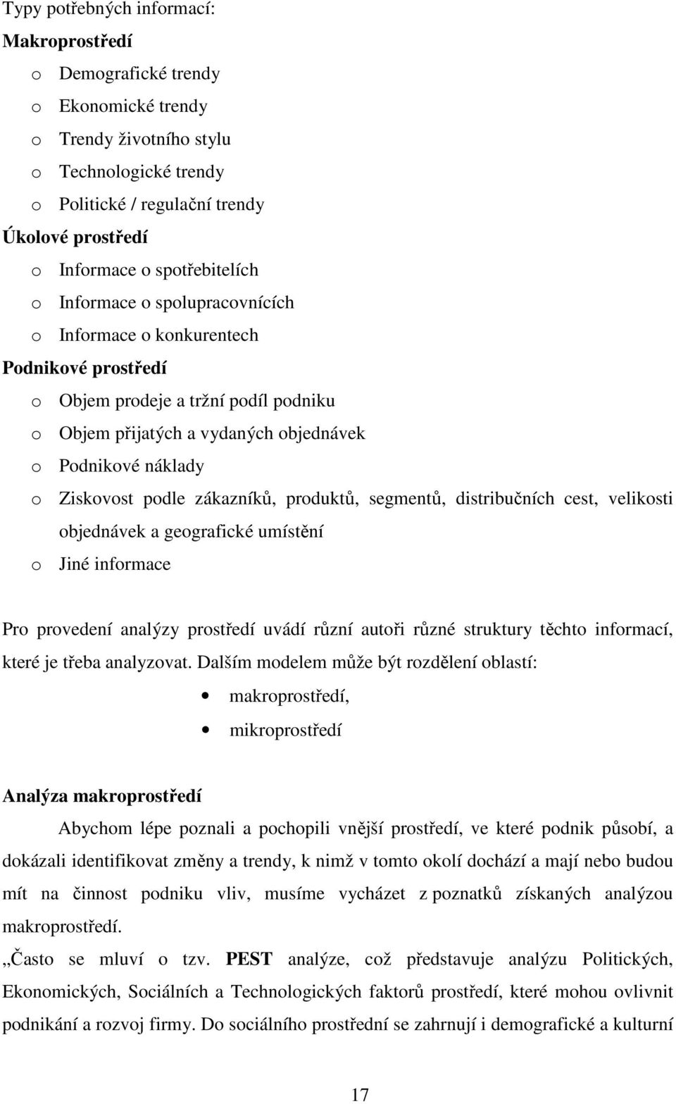 Ziskovost podle zákazníků, produktů, segmentů, distribučních cest, velikosti objednávek a geografické umístění o Jiné informace Pro provedení analýzy prostředí uvádí různí autoři různé struktury