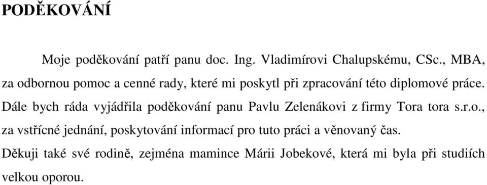 Dále bych ráda vyjádřila poděkování panu Pavlu Zelenákovi z firmy Tora tora s.r.o., za vstřícné jednání, poskytování informací pro tuto práci a věnovaný čas.