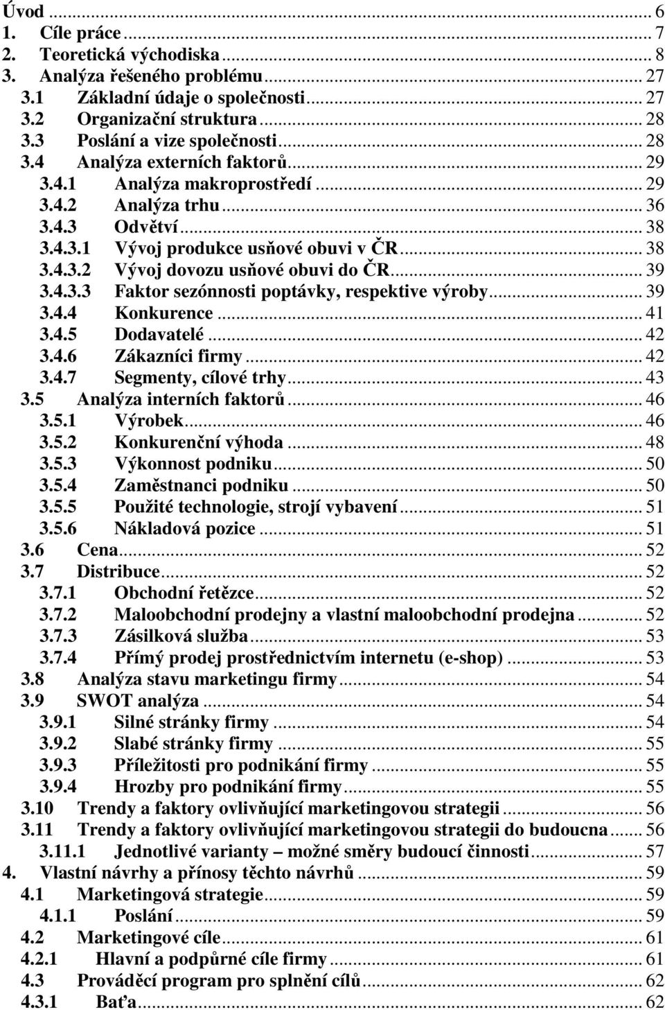 .. 39 3.4.3.3 Faktor sezónnosti poptávky, respektive výroby... 39 3.4.4 Konkurence... 41 3.4.5 Dodavatelé... 42 3.4.6 Zákazníci firmy... 42 3.4.7 Segmenty, cílové trhy... 43 3.